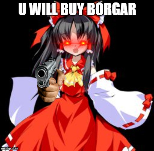 b o r g a r | U WILL BUY BORGAR | image tagged in reimu hakurei,memes | made w/ Imgflip meme maker
