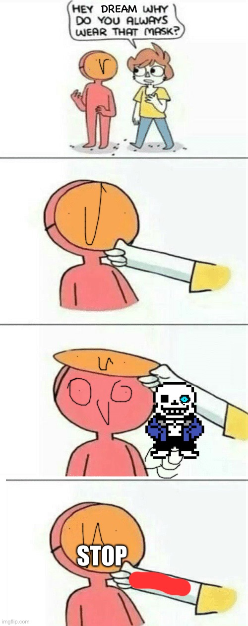 Sans | DREAM; STOP | image tagged in hey why do you always wear that mask | made w/ Imgflip meme maker