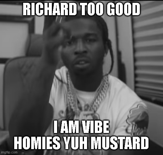 Pop Smoke | RICHARD TOO GOOD; I AM VIBE HOMIES YUH MUSTARD | image tagged in pop smoke | made w/ Imgflip meme maker