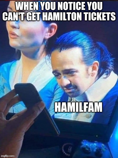 Yay! I made a Hamilton upload! | WHEN YOU NOTICE YOU CAN'T GET HAMILTON TICKETS; HAMILFAM | image tagged in hamilton is disturbed | made w/ Imgflip meme maker