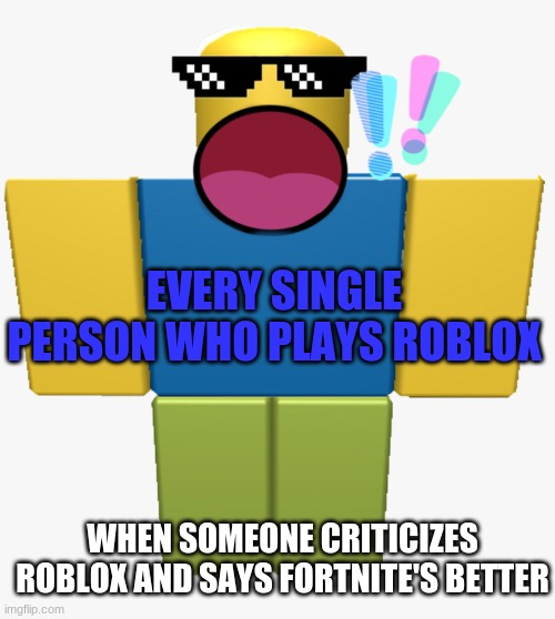 Story of My Life | EVERY SINGLE PERSON WHO PLAYS ROBLOX; WHEN SOMEONE CRITICIZES ROBLOX AND SAYS FORTNITE'S BETTER | image tagged in when someone insults x | made w/ Imgflip meme maker