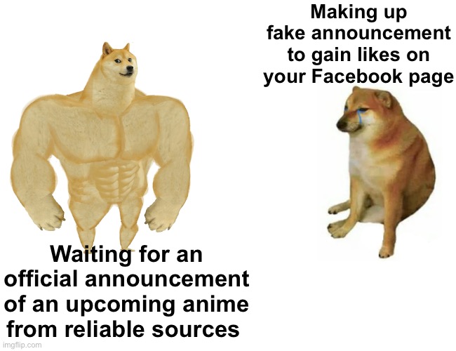 Anime announcement | Making up fake announcement to gain likes on your Facebook page; Waiting for an official announcement of an upcoming anime from reliable sources | image tagged in memes,buff doge vs cheems,anime,anime meme,dodge,fairy tail 100 years quest | made w/ Imgflip meme maker