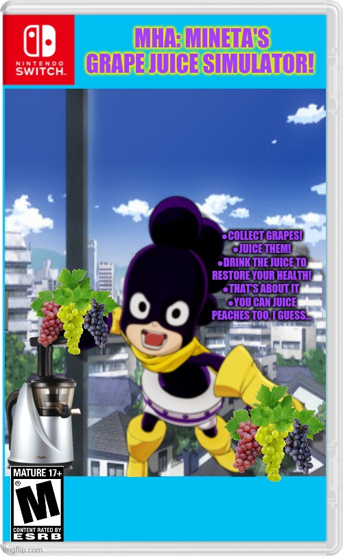 Best new switch game! | MHA: MINETA'S GRAPE JUICE SIMULATOR! ●COLLECT GRAPES!
●JUICE THEM!
●DRINK THE JUICE TO RESTORE YOUR HEALTH!
●THAT'S ABOUT IT 
●YOU CAN JUICE PEACHES TOO, I GUESS... | image tagged in mineta,mha,grapes,fake,nintendo switch,games | made w/ Imgflip meme maker