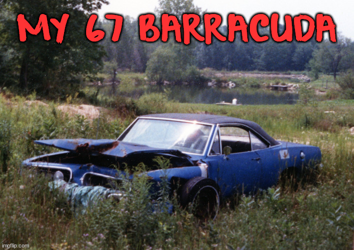 MY 67 BARRACUDA | made w/ Imgflip meme maker