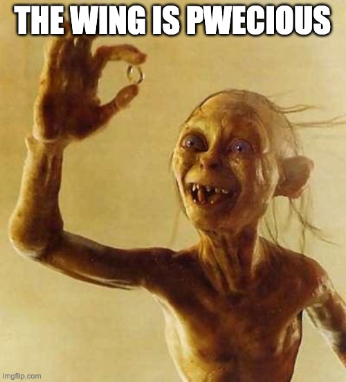 My precious Gollum | THE WING IS PWECIOUS | image tagged in my precious gollum | made w/ Imgflip meme maker