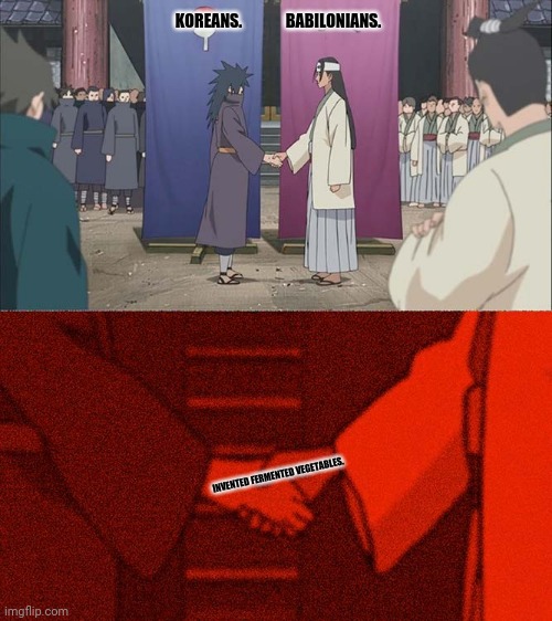 Handshake Between Madara and Hashirama | KOREANS.              BABILONIANS. INVENTED FERMENTED VEGETABLES. | image tagged in memes,gmo fruits vegetables,asian | made w/ Imgflip meme maker