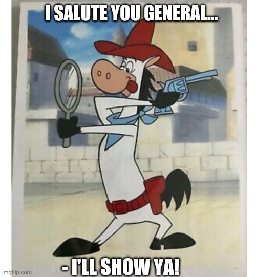 I SALUTE YOU GENERAL... - I'LL SHOW YA! | made w/ Imgflip meme maker