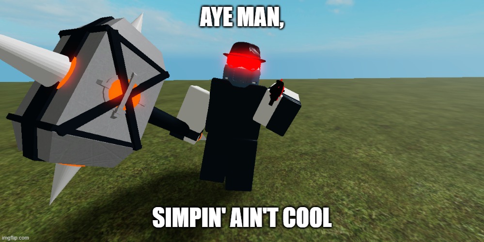 Roblox Guy Thinks Simping Isn't Cool | AYE MAN, SIMPIN' AIN'T COOL | image tagged in memes | made w/ Imgflip meme maker