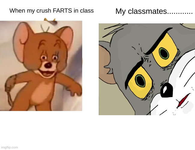 Fart....? | My classmates............ When my crush FARTS in class | image tagged in funny memes | made w/ Imgflip meme maker