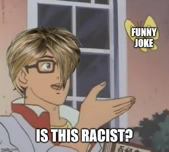 Is This A Pigeon Meme | FUNNY JOKE IS THIS RACIST? | image tagged in memes,is this a pigeon | made w/ Imgflip meme maker