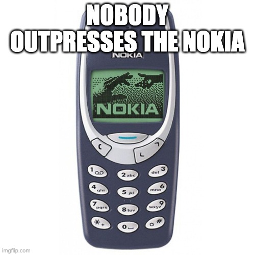 Nokia 3310 | NOBODY OUTPRESSES THE NOKIA | image tagged in nokia 3310 | made w/ Imgflip meme maker