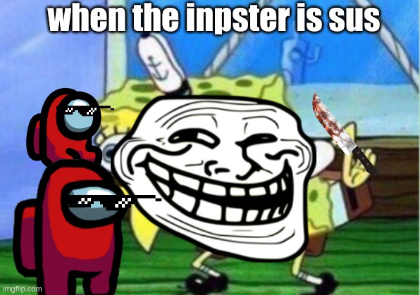 Mocking Spongebob Meme | when the inpster is sus | image tagged in memes,mocking spongebob | made w/ Imgflip meme maker