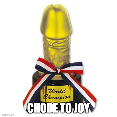 Chode Award | CHODE TO JOY | image tagged in chode award | made w/ Imgflip meme maker