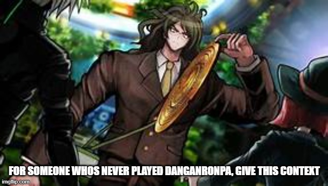 FOR SOMEONE WHOS NEVER PLAYED DANGANRONPA, GIVE THIS CONTEXT | made w/ Imgflip meme maker