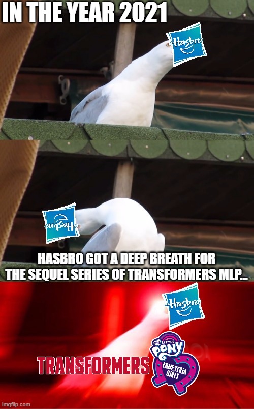 BRING TRANSFORMERS EQUESTRIA GIRLS!!!!!! | IN THE YEAR 2021; HASBRO GOT A DEEP BREATH FOR THE SEQUEL SERIES OF TRANSFORMERS MLP... | image tagged in inhaling seagull hasbro | made w/ Imgflip meme maker