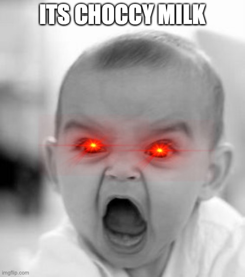 Angry Baby Meme | ITS CHOCCY MILK | image tagged in memes,angry baby | made w/ Imgflip meme maker