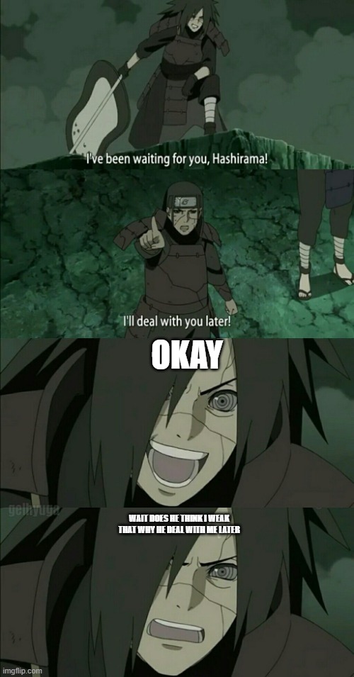 Hashirama and Madara | OKAY; WAIT DOES HE THINK I WEAK THAT WHY HE DEAL WITH ME LATER | image tagged in hashirama and madara | made w/ Imgflip meme maker