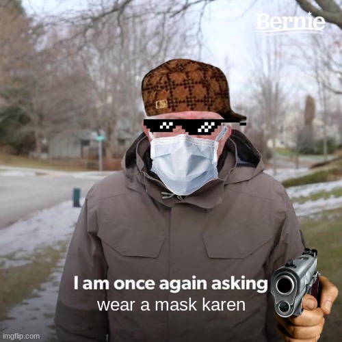 Bernie I Am Once Again Asking For Your Support Meme | wear a mask karen | image tagged in memes,bernie i am once again asking for your support | made w/ Imgflip meme maker