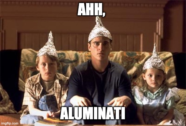 tin foil hats | AHH, ALUMINATI | image tagged in tin foil hats | made w/ Imgflip meme maker