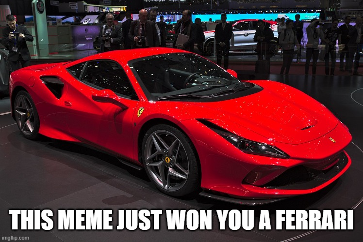 THIS MEME JUST WON YOU A FERRARI | made w/ Imgflip meme maker