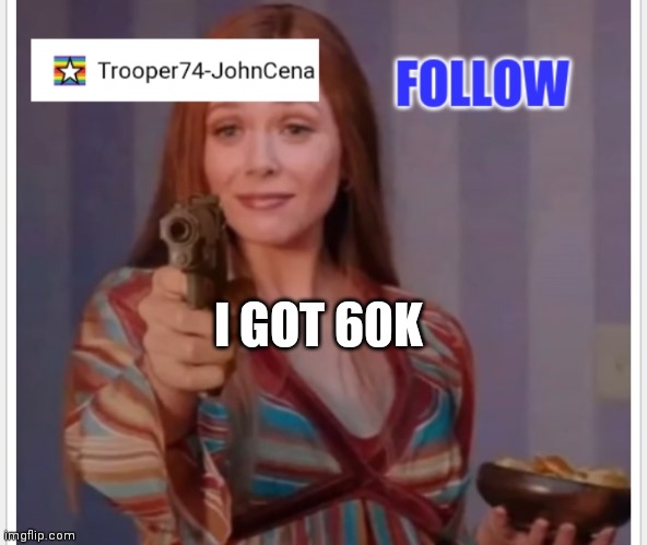 Yay have a good day | I GOT 60K | image tagged in trooper74-johncena announcement page | made w/ Imgflip meme maker