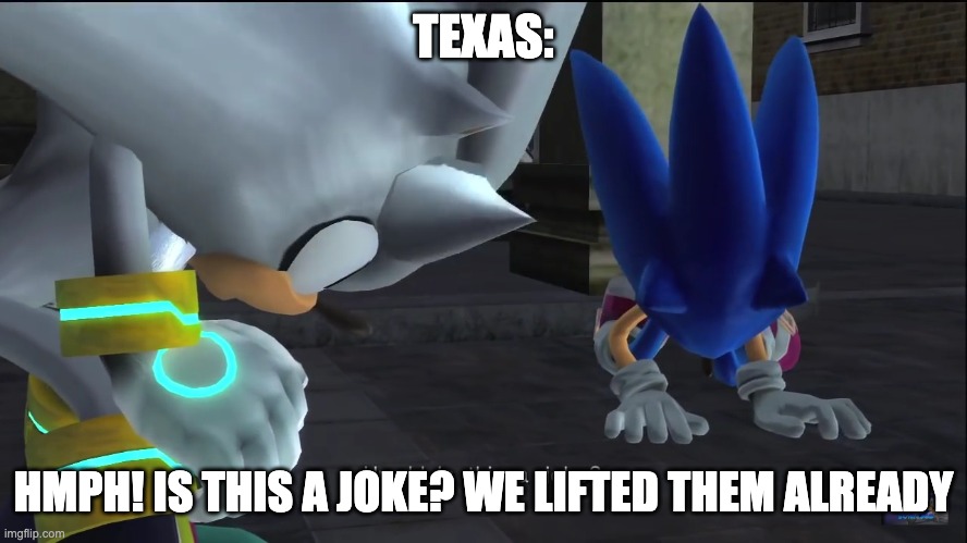 Is this a joke? | TEXAS: HMPH! IS THIS A JOKE? WE LIFTED THEM ALREADY | image tagged in is this a joke | made w/ Imgflip meme maker