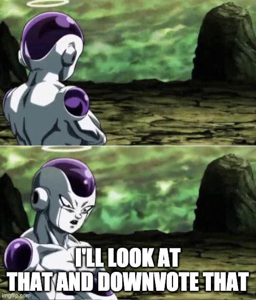Freiza I'll ignore that | I'LL LOOK AT THAT AND DOWNVOTE THAT | image tagged in freiza i'll ignore that | made w/ Imgflip meme maker