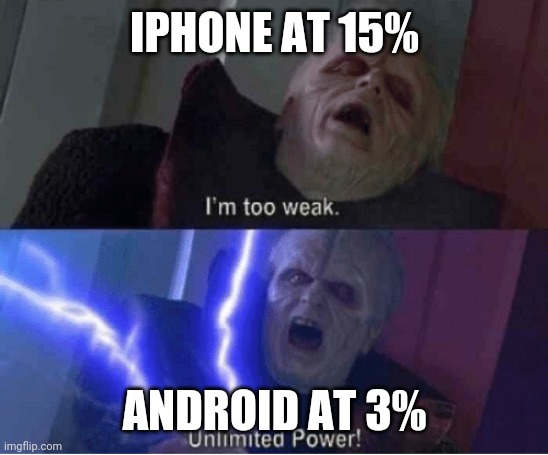 Too weak Unlimited Power | IPHONE AT 15%; ANDROID AT 3% | image tagged in too weak unlimited power | made w/ Imgflip meme maker