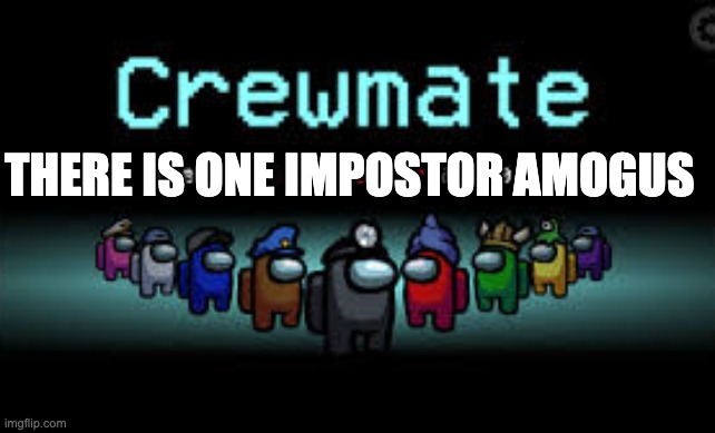 There is 1 imposter among us | THERE IS ONE IMPOSTOR AMOGUS | image tagged in there is 1 imposter among us | made w/ Imgflip meme maker