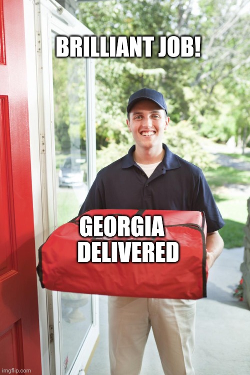 pizza delivery man | GEORGIA DELIVERED BRILLIANT JOB! | image tagged in pizza delivery man | made w/ Imgflip meme maker