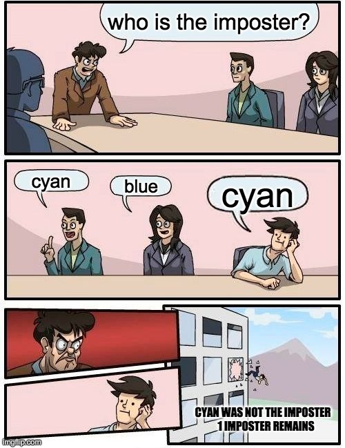 Boardroom Meeting Suggestion Meme | who is the imposter? cyan; blue; cyan; CYAN WAS NOT THE IMPOSTER
   1 IMPOSTER REMAINS | image tagged in memes,boardroom meeting suggestion | made w/ Imgflip meme maker
