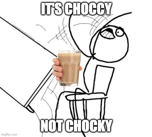 Table Flip Guy Meme | IT'S CHOCCY NOT CHOCKY | image tagged in memes,table flip guy | made w/ Imgflip meme maker