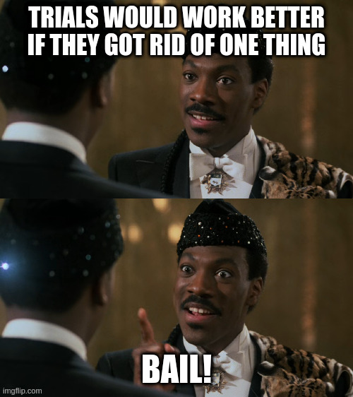 How decisions are made | TRIALS WOULD WORK BETTER IF THEY GOT RID OF ONE THING BAIL! | image tagged in how decisions are made | made w/ Imgflip meme maker
