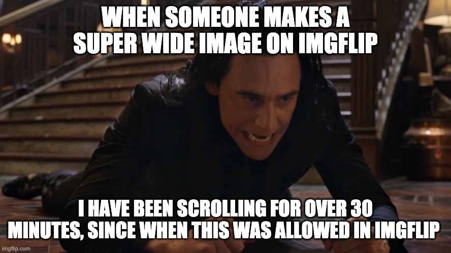 I've been falling for 30 minutes | WHEN SOMEONE MAKES A SUPER WIDE IMAGE ON IMGFLIP I HAVE BEEN SCROLLING FOR OVER 30 MINUTES, SINCE WHEN THIS WAS ALLOWED IN IMGFLIP | image tagged in i've been falling for 30 minutes | made w/ Imgflip meme maker