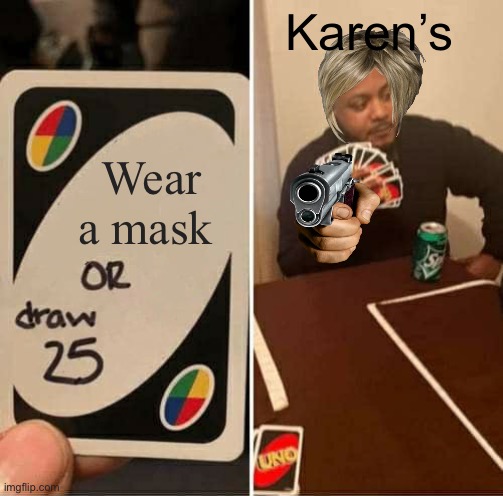 UNO Draw 25 Cards | Karen’s; Wear a mask | image tagged in memes,uno draw 25 cards | made w/ Imgflip meme maker