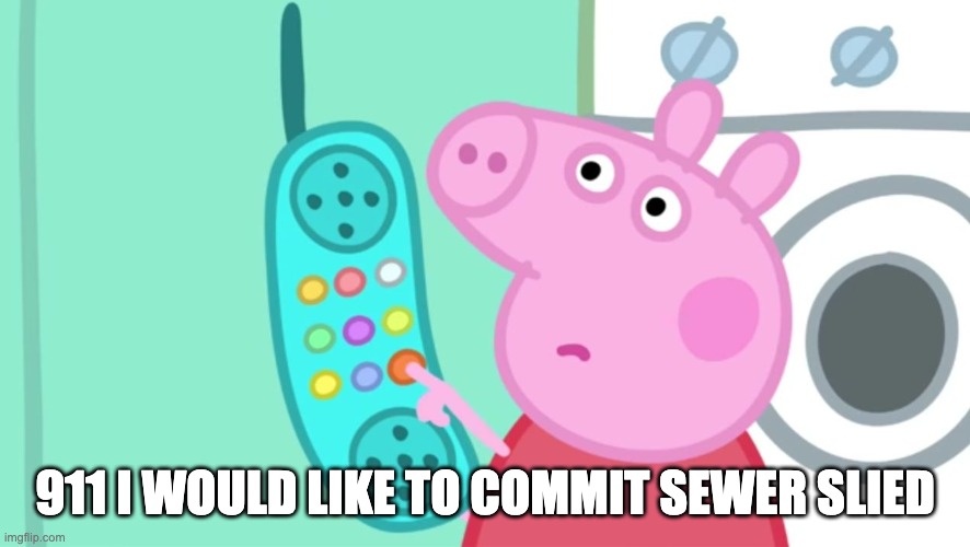 peppa pig phone | 911 I WOULD LIKE TO COMMIT SEWER SLIED | image tagged in peppa pig phone | made w/ Imgflip meme maker