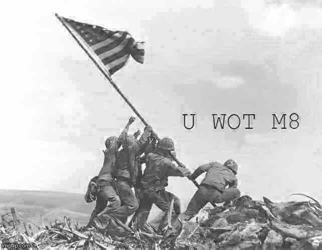 Fun w/ New Templates: Iwo Jima u wot m8 | image tagged in iwo jima u wot m8 deep-fried,u wot m8,wwii,world war 2,world war ii,custom template | made w/ Imgflip meme maker