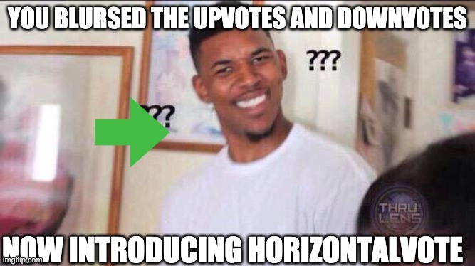 Black guy confused | YOU BLURSED THE UPVOTES AND DOWNVOTES NOW INTRODUCING HORIZONTALVOTE | image tagged in black guy confused | made w/ Imgflip meme maker