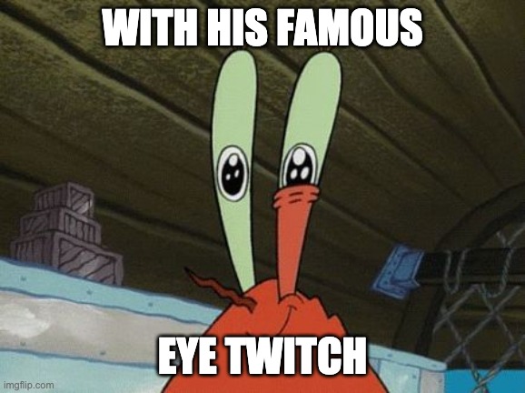 Eye twitch | WITH HIS FAMOUS EYE TWITCH | image tagged in eye twitch | made w/ Imgflip meme maker