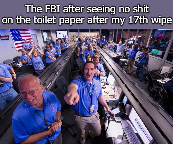 The FBI after seeing no shit on the toilet paper after my 17th wipe | image tagged in wipe | made w/ Imgflip meme maker