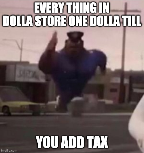 Everybody gangsta until | EVERY THING IN DOLLA STORE ONE DOLLA TILL YOU ADD TAX | image tagged in everybody gangsta until | made w/ Imgflip meme maker