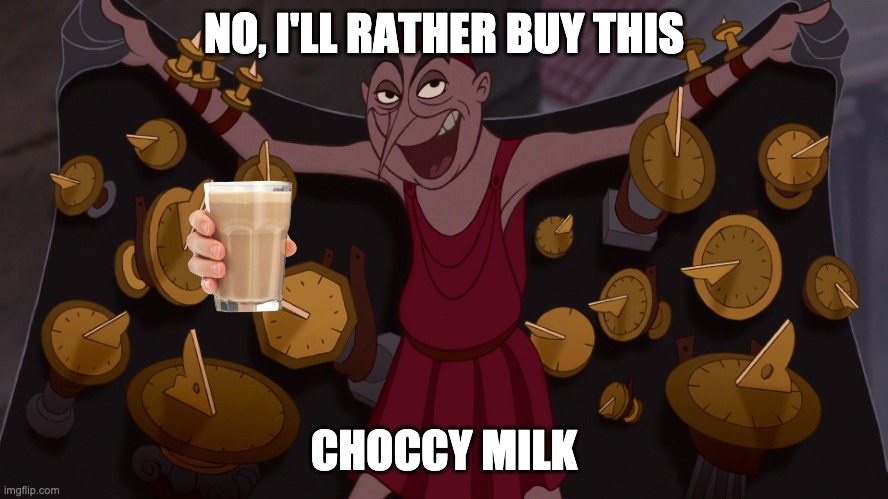 You wanna buy a sundial | NO, I'LL RATHER BUY THIS CHOCCY MILK | image tagged in you wanna buy a sundial | made w/ Imgflip meme maker