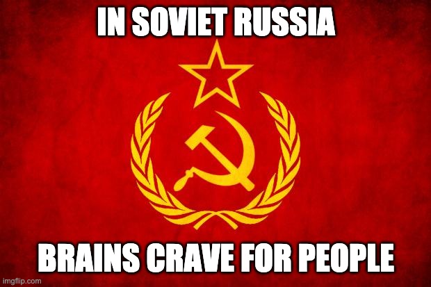 In Soviet Russia | IN SOVIET RUSSIA BRAINS CRAVE FOR PEOPLE | image tagged in in soviet russia | made w/ Imgflip meme maker