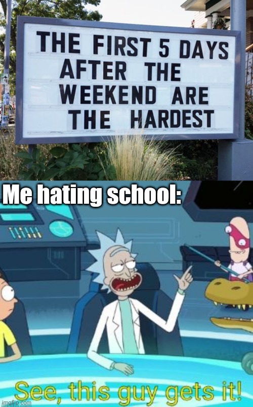 Me hating school: | image tagged in see this guy gets it | made w/ Imgflip meme maker