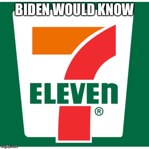 7-11 | BIDEN WOULD KNOW | image tagged in 7-11 | made w/ Imgflip meme maker