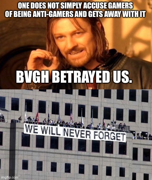 ONE DOES NOT SIMPLY ACCUSE GAMERS OF BEING ANTI-GAMERS AND GETS AWAY WITH IT; BVGH BETRAYED US. | image tagged in memes,one does not simply,never forget | made w/ Imgflip meme maker