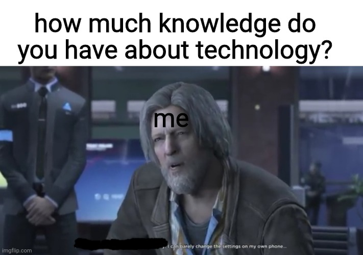 how much knowledge do you have about technology? me | image tagged in detroit become human | made w/ Imgflip meme maker