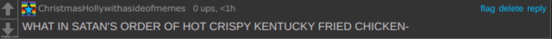 WHAT IN SATAN'S ORDER OF HOT CRISPY KENTUCKY FRIED CHICKEN | image tagged in what in satan's order of hot crispy kentucky fried chicken | made w/ Imgflip meme maker