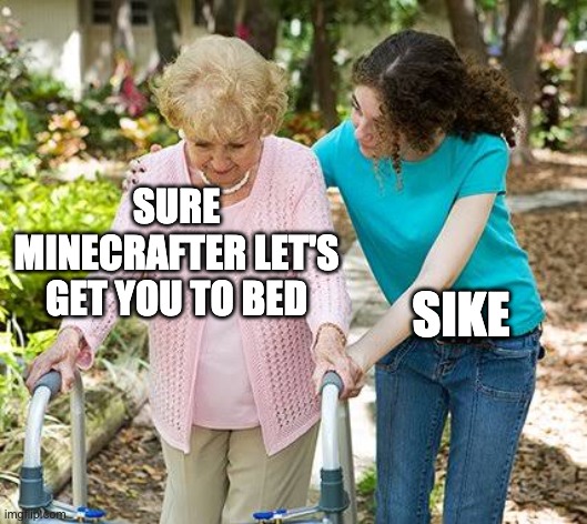 Sure grandma let's get you to bed | SURE MINECRAFTER LET'S GET YOU TO BED SIKE | image tagged in sure grandma let's get you to bed | made w/ Imgflip meme maker