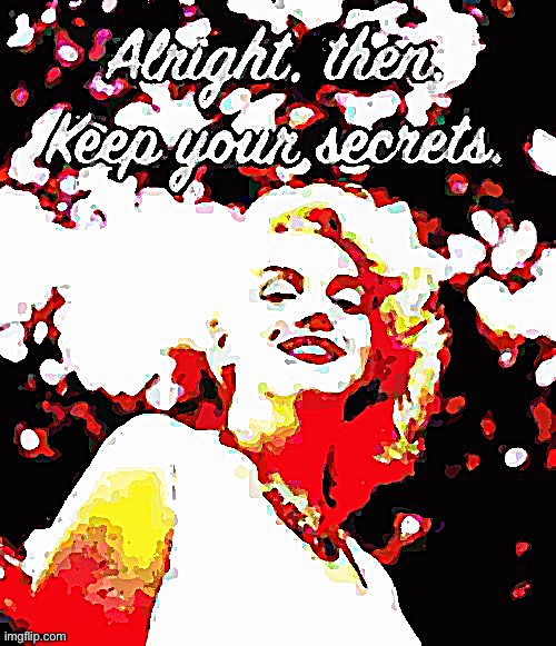 Fun w/ New Templates: Marilyn Monroe alright then keep your secrets | image tagged in marilyn monroe alright then keep your secrets deep-fried poster,marilyn monroe,alright then keep your secrets,deep fried | made w/ Imgflip meme maker